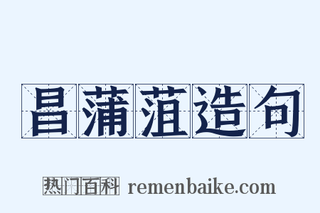 昌蒲菹造句是什么意思的图片